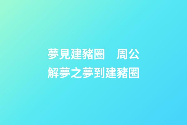 夢見建豬圈　周公解夢之夢到建豬圈